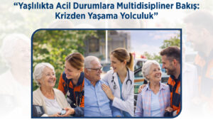 Yaşlılıkta acil durumlara multidisipliner bakış ele alınacak